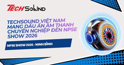 TechSound Việt Nam Mang Dấu Ấn Âm Thanh Chuyên Nghiệp Đến NPSE Show 2026