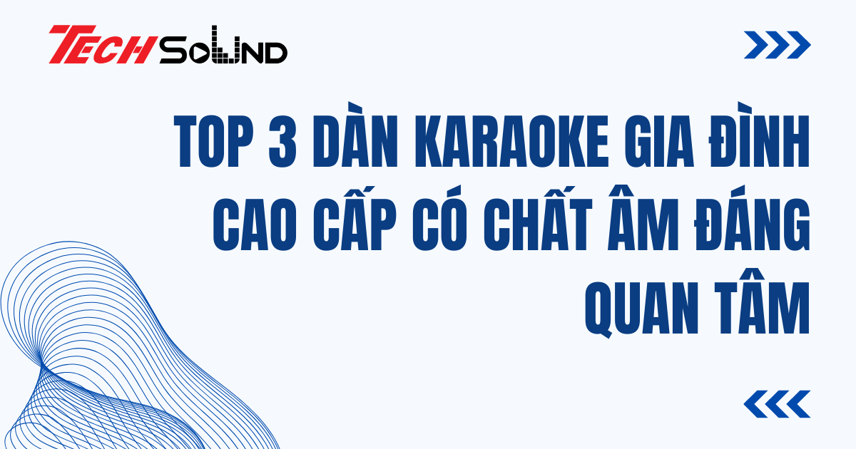 Top 3 Dàn Karaoke Gia Đình Cao Cấp Có Chất Âm Đáng Quan Tâm