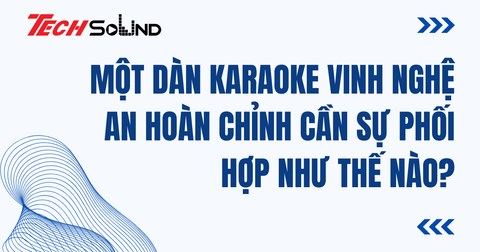 Một Dàn Karaoke Vinh Nghệ An Hoàn Chỉnh Cần Sự Phối Hợp Như Thế Nào?