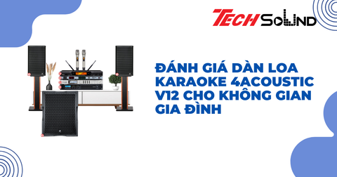 Đánh Giá Dàn Loa Karaoke 4Acoustic V12 Cho Không Gian Gia Đình