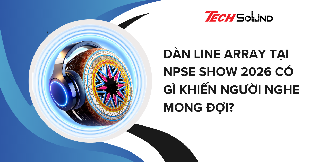 Dàn Line Array Tại NPSE Show 2026 Có Gì Khiến Người Nghe Mong Đợi?