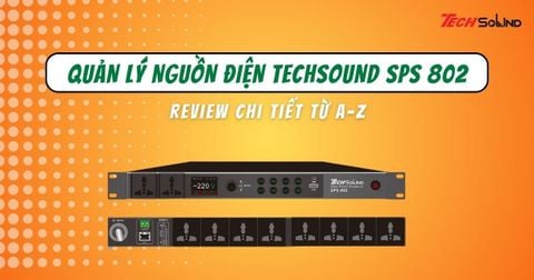Đánh giá quản lý nguồn điện Techsound SPS 802 từ A-Z