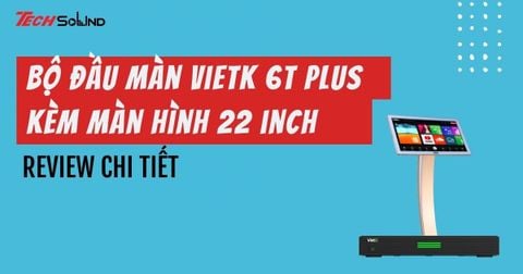 Review bộ đầu màn VietK 6T Plus kèm màn hình 22 inch chi tiết từ A-Z