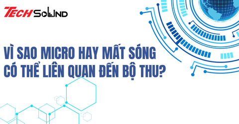 Vì Sao Micro Hay Mất Sóng Có Thể Liên Quan Đến Bộ Thu?