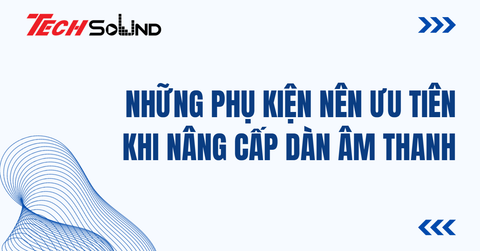 Những Phụ Kiện Nên Ưu Tiên Khi Nâng Cấp Dàn Âm Thanh