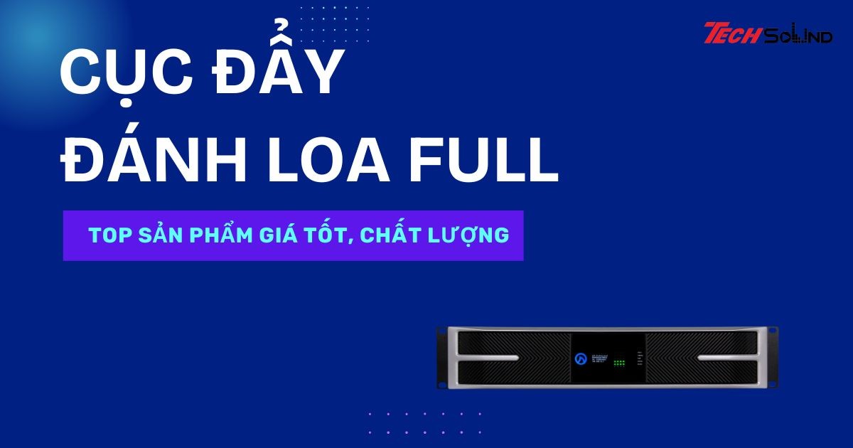 Top cục đẩy đánh loa full mạnh nhất, giá hợp lý