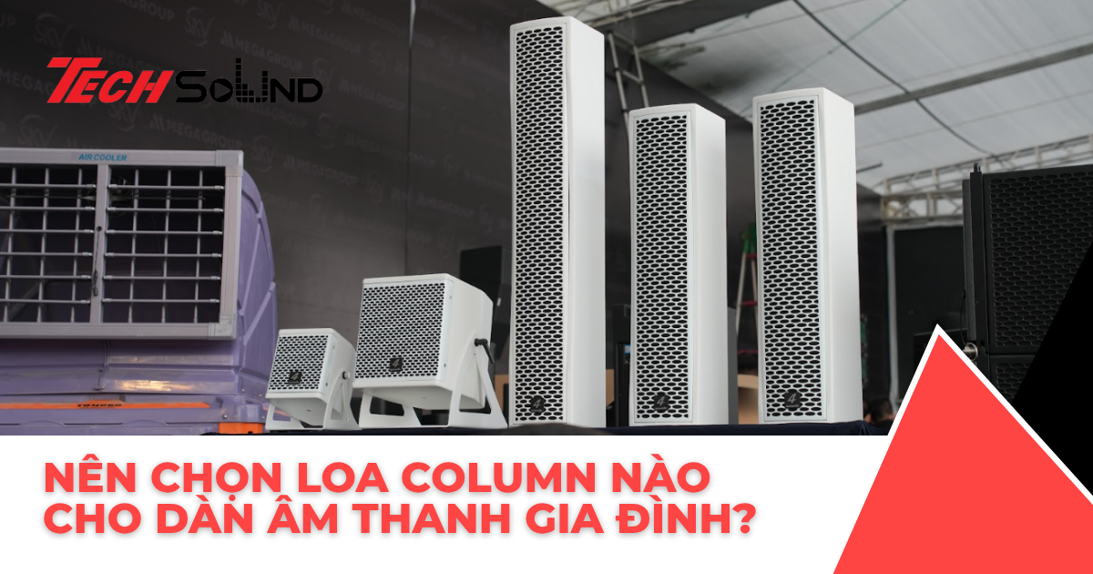 Nên Chọn Loa Column Nào Cho Dàn Âm Thanh Gia Đình?