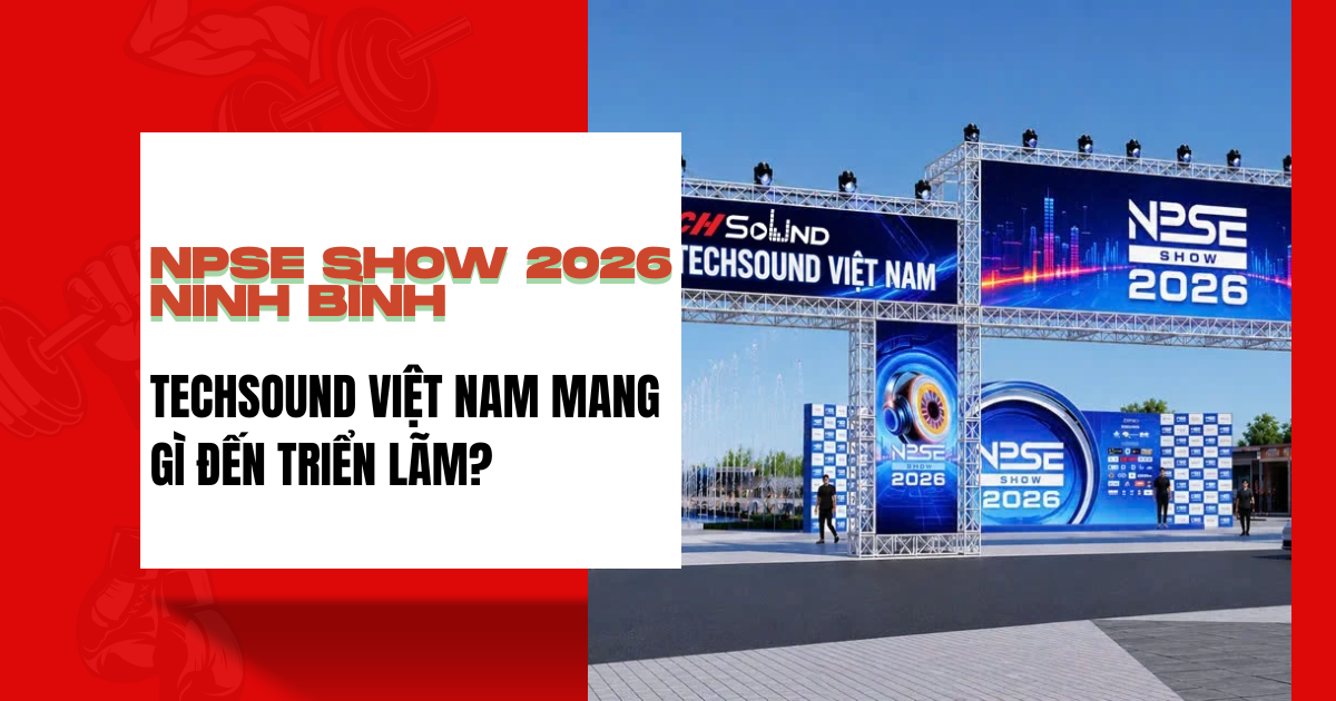 NPSE Show 2026 Cận Kề: TechSound Việt Nam Mang Gì Đến Triển Lãm?