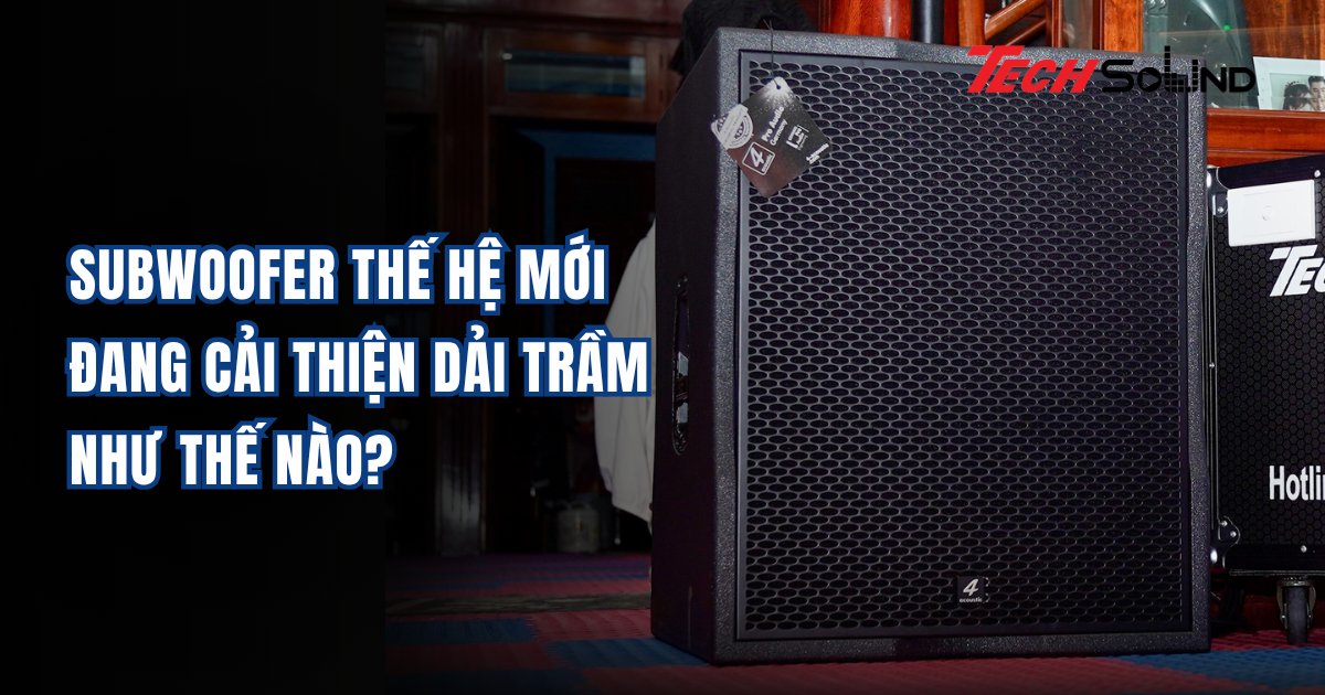 Subwoofer Thế Hệ Mới Đang Cải Thiện Dải Trầm Như Thế Nào?