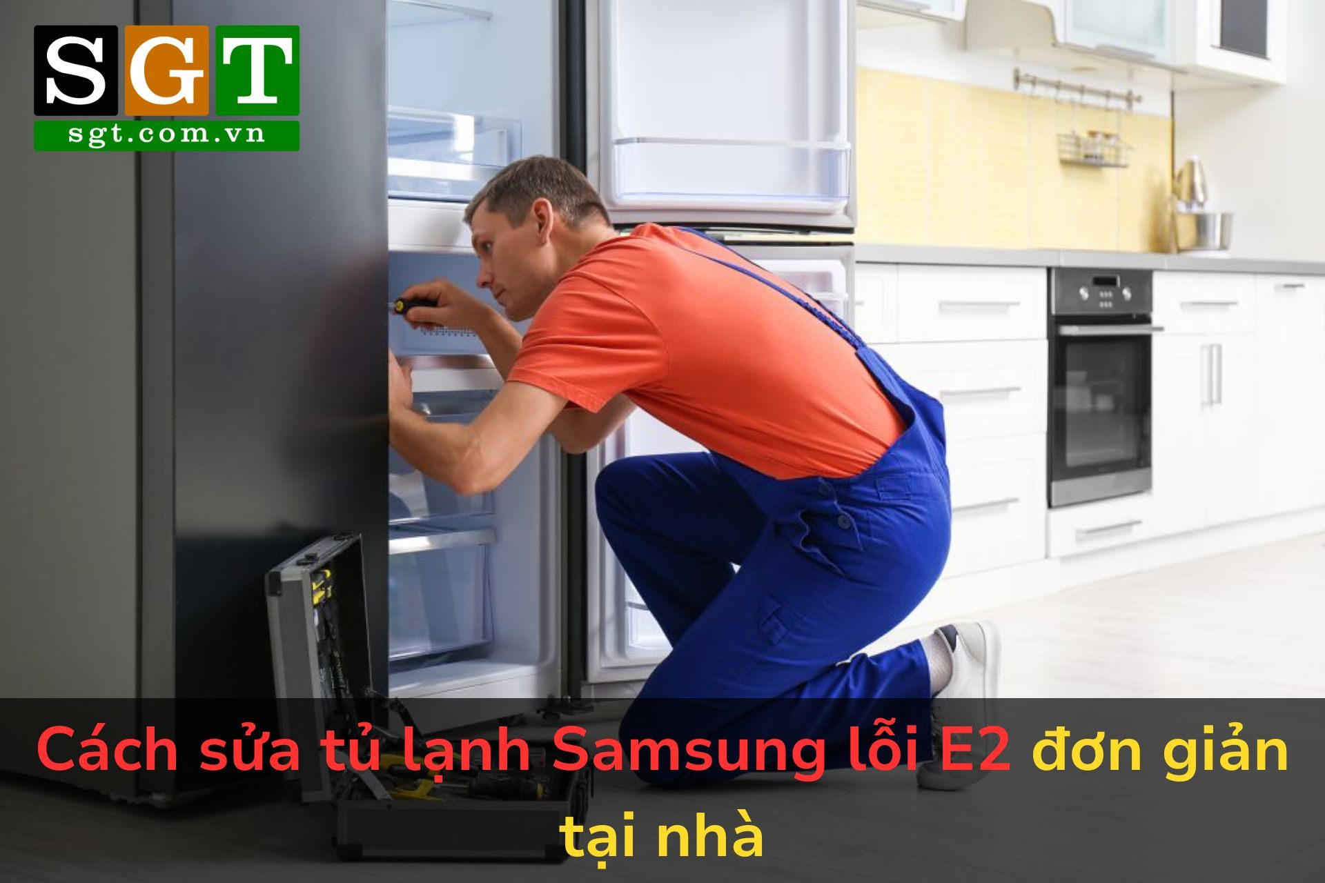 Cách sửa tủ lạnh Samsung lỗi E2 đơn giản tại nhà
