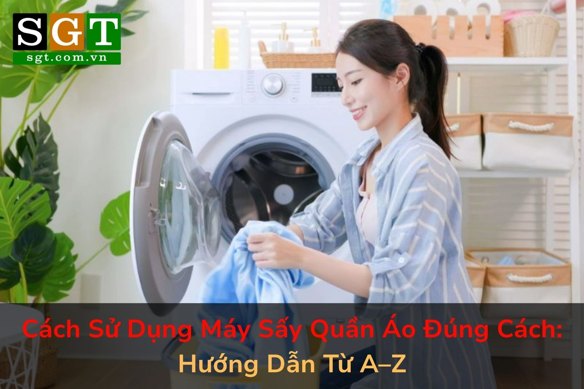 Cách Sử Dụng Máy Sấy Quần Áo Đúng Cách: Hướng Dẫn Từ A–Z