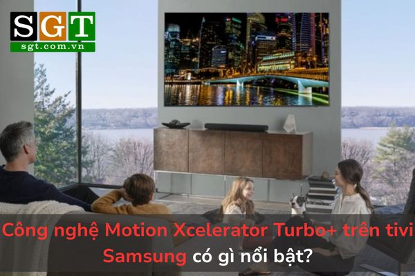 Motion Xcelerator Processor Công nghệ Motion Xcelerator Turbo+ trên tivi Samsung có gì nổi bật?