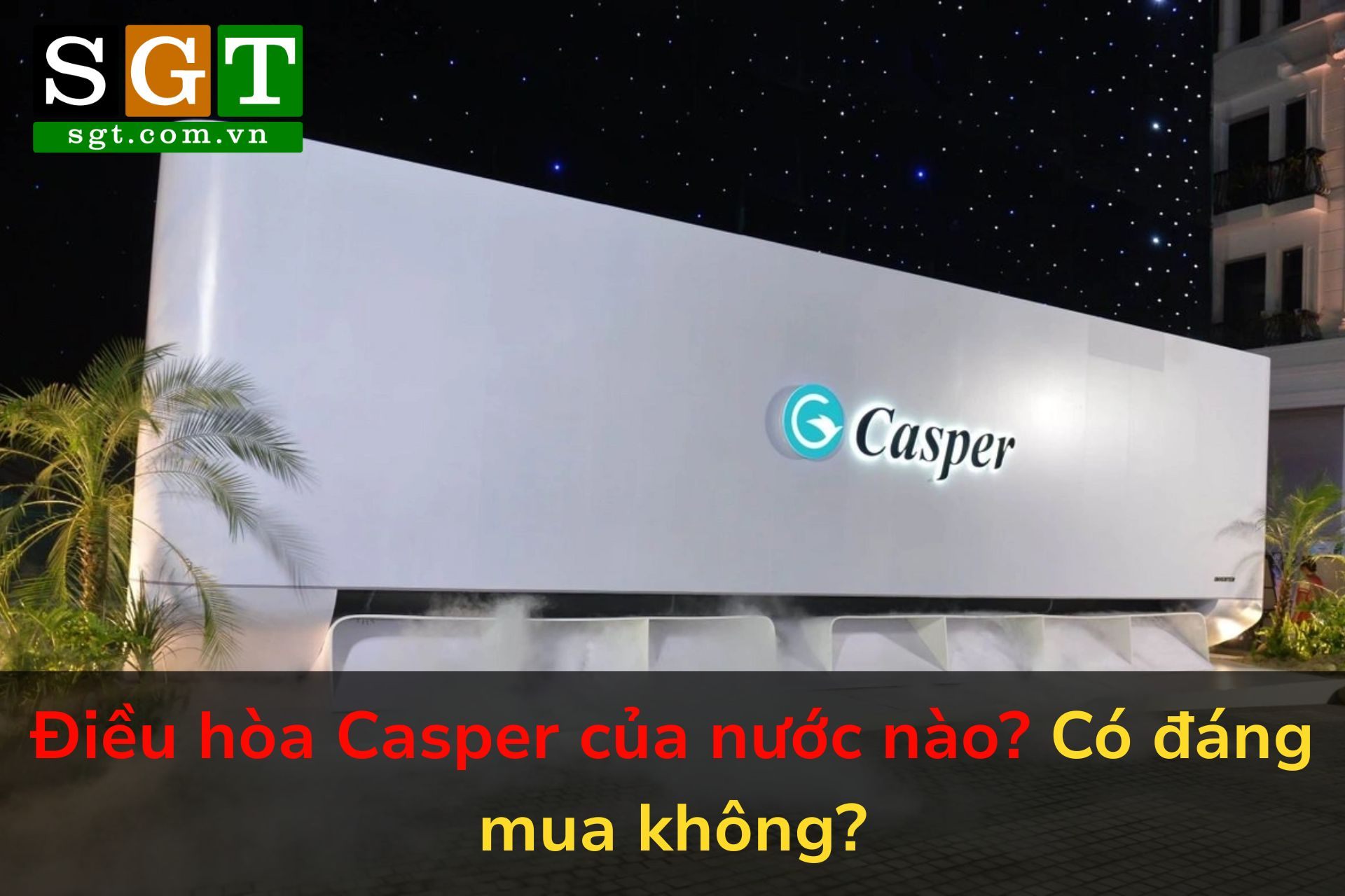 Điều hòa Casper của nước nào? Có đáng mua không?