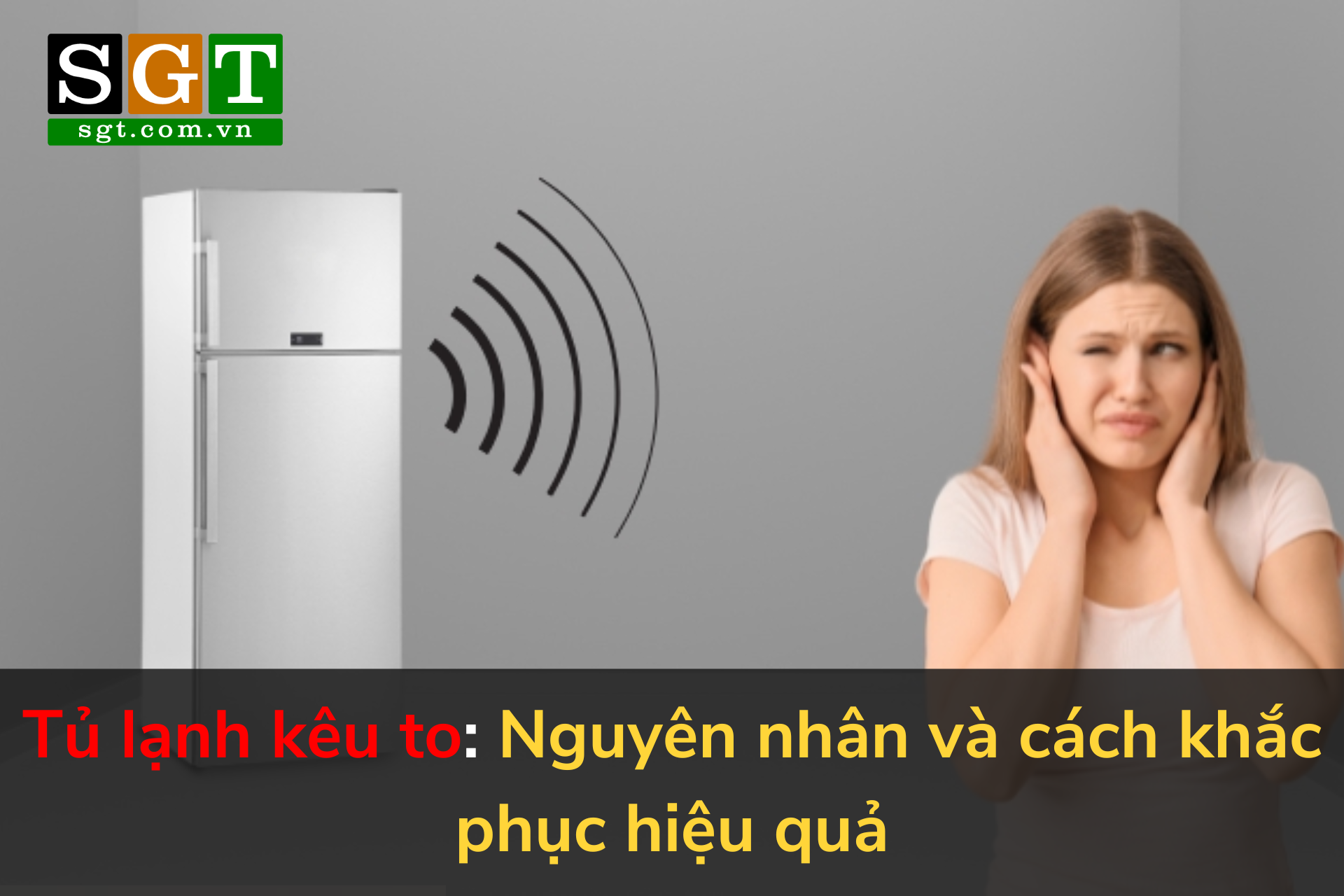 Tủ lạnh kêu to: Nguyên nhân và cách khắc phục hiệu quả