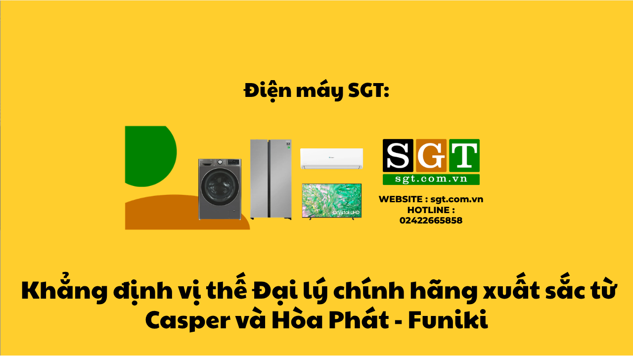 Điện máy SGT: Khẳng định vị thế Đại lý chính hãng xuất sắc từ Casper và Hòa Phát - Funiki