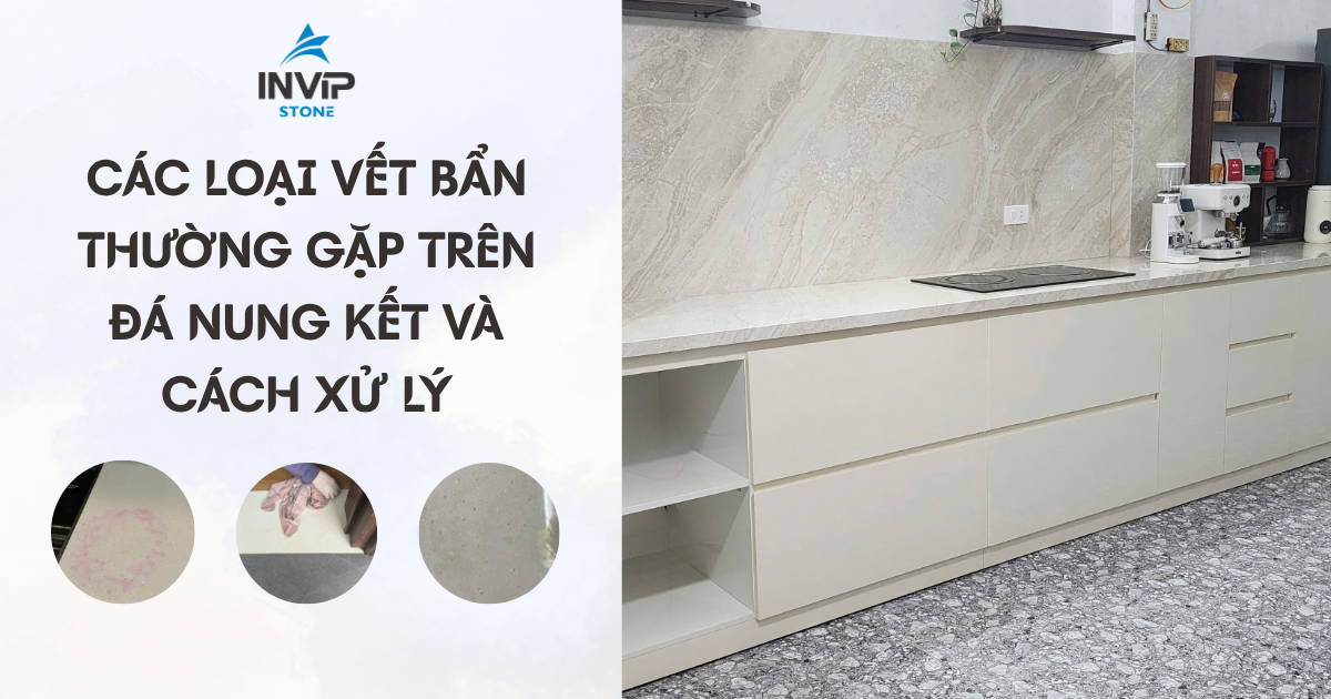 Các loại vết bẩn thường gặp trên đá nung kết và cách xử lý hiệu quả