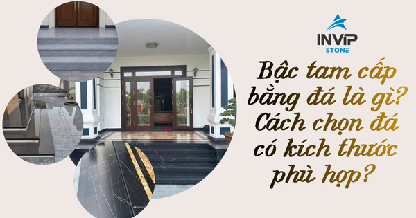 Bậc tam cấp bằng đá là gì? Cách chọn đá có kích thước phù hợp