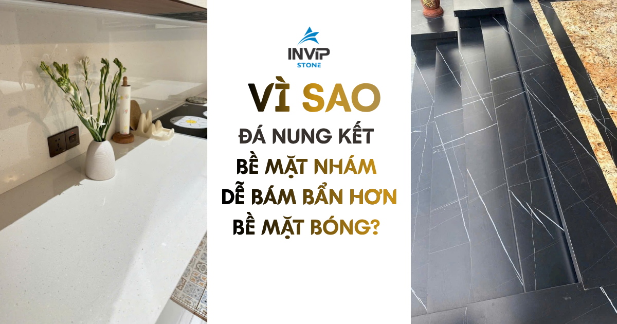 Vì sao đá nung kết bề mặt nhám dễ bám bẩn hơn bề mặt bóng?