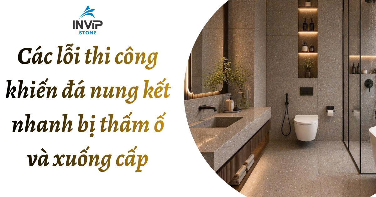 Các lỗi thi công khiến đá nung kết nhanh bị thấm ố và xuống cấp