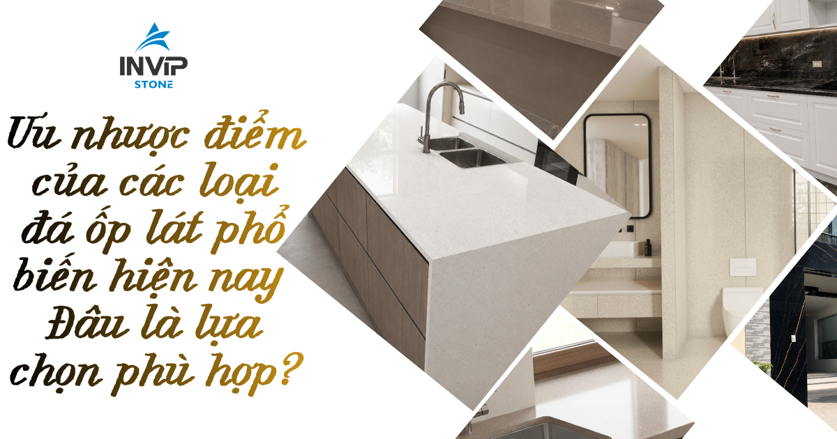 Ưu nhược điểm của các loại đá ốp lát phổ biến hiện nay - Đâu là lựa chọn phù hợp?