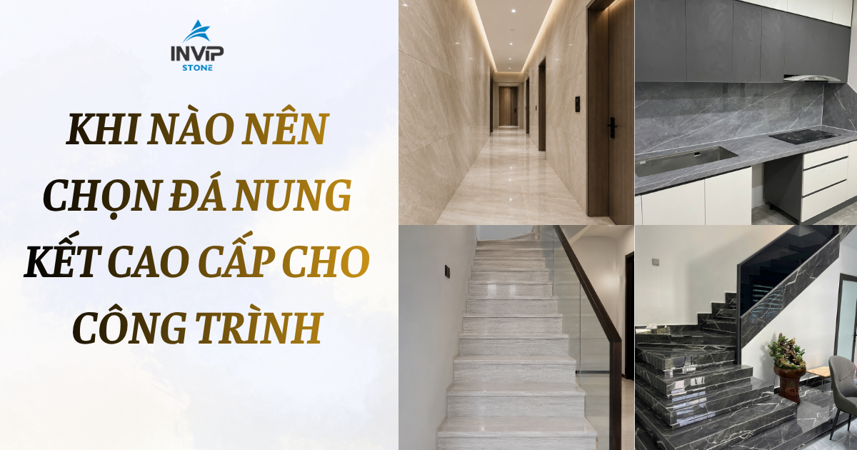 Khi nào nên chọn đá nung kết cao cấp cho công trình?