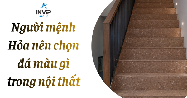 Người mệnh Hỏa hợp đá nội thất màu gì?