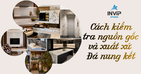 Cách kiểm tra nguồn gốc và xuất xứ đá nung kết