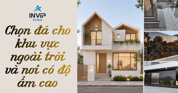 Chọn đá cho khu vực ngoài trời và nơi có độ ẩm cao