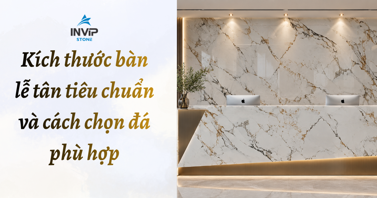 Kích thước bàn lễ tân tiêu chuẩn và cách chọn đá phù hợp