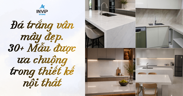 Đá trắng vân mây đẹp - 30+ mẫu được ưa chuộng trong thiết kế nội thất