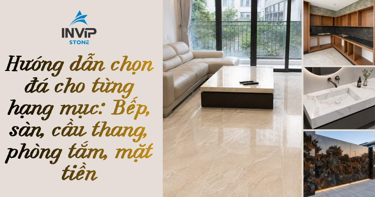 Hướng dẫn chọn đá cho từng hạng mục: Bếp, sàn, cầu thang, phòng tắm, mặt tiền