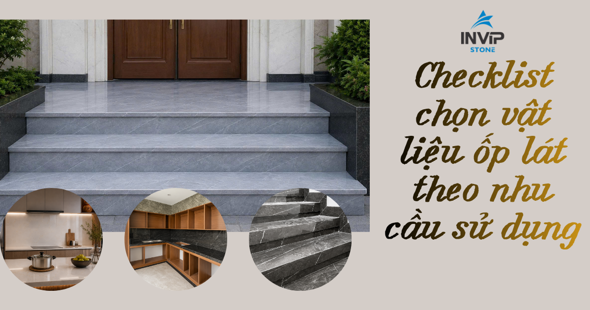 Checklist chọn vật liệu ốp lát theo nhu cầu sử dụng