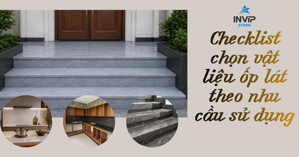 Checklist chọn vật liệu ốp lát theo nhu cầu sử dụng