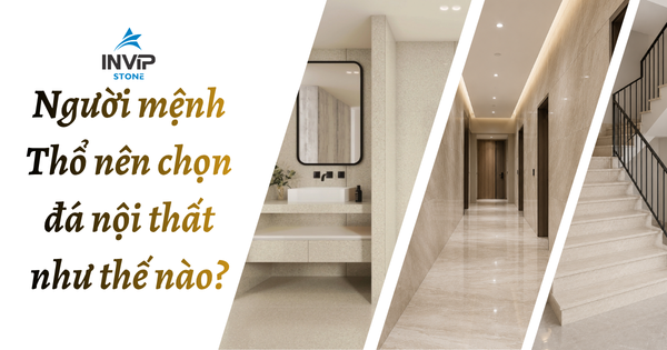 Người mệnh Thổ nên chọn đá nội thất như thế nào?
