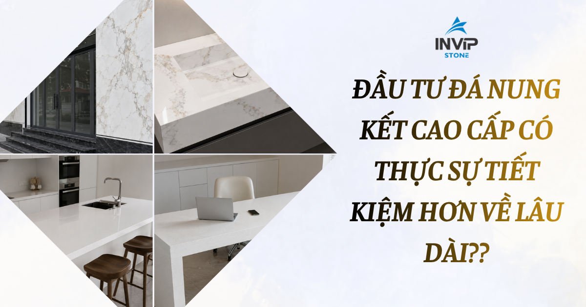 Đầu tư đá nung kết cao cấp có thực sự tiết kiệm hơn về lâu dài?