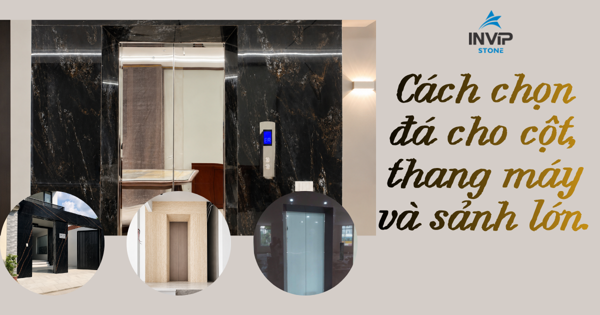 Cách chọn đá cho cột, thang máy và sảnh lớn