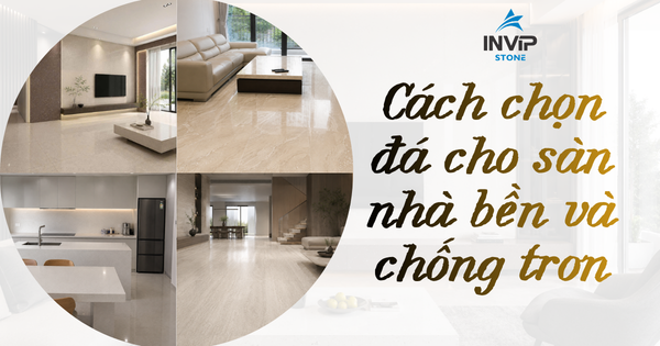 Cách chọn đá cho sàn nhà bền và chống trơn