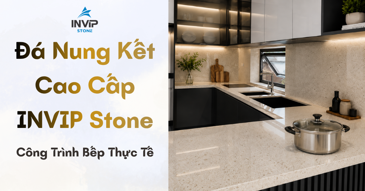 Công Trình Bếp Thực Tế Sử Dụng Đá Nung Kết Cao Cấp INVIP Stone