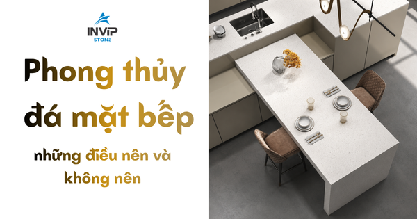 Phong thủy đá mặt bếp, những điều nên và không nên