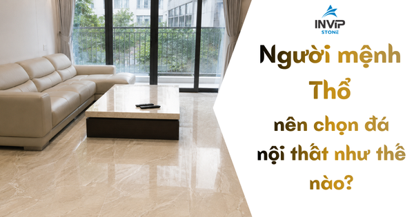 Người mệnh Thổ nên chọn đá nội thất như thế nào?