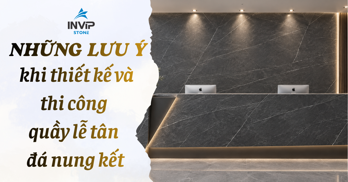 Những lưu ý khi thiết kế và thi công quầy lễ tân đá nung kết