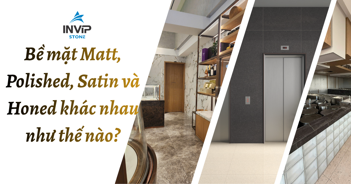 Bề mặt Matt, Polished, Satin và Honed khác nhau như thế nào?