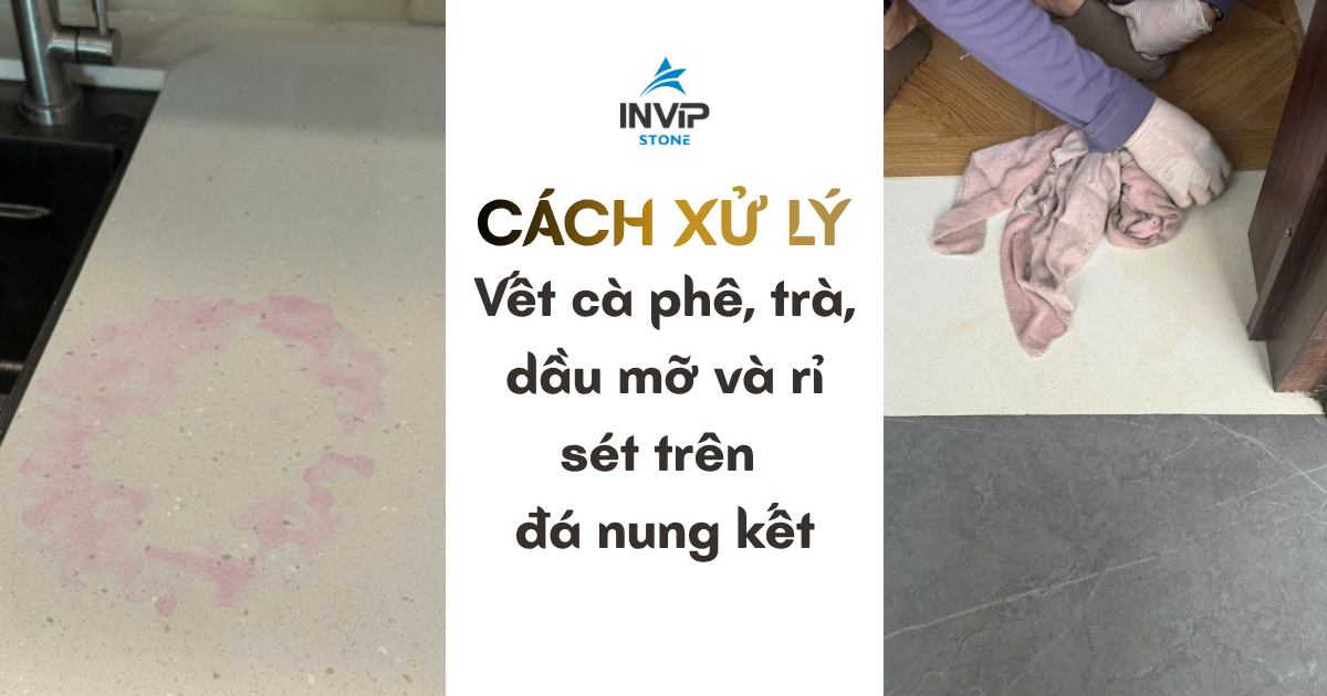 Cách xử lý các vết cà phê, trà, dầu mỡ và rỉ sét trên đá nung kết