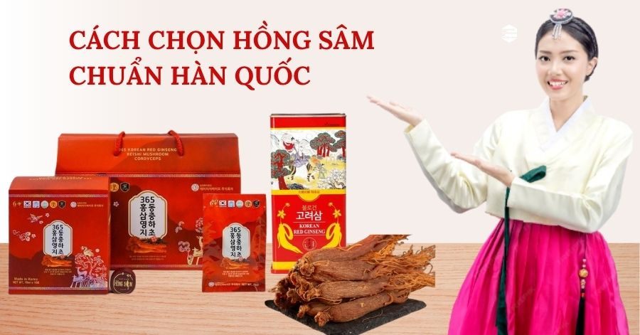 Cách Chọn Hồng Sâm Chuẩn Hàn Quốc - 5 Mẹo Để Tránh Mua Phải Hàng Giả