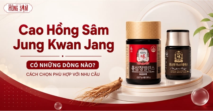 Cao Hồng Sâm Jung Kwan Jang Có Những Dòng Nào? Cách Chọn Phù Hợp Với Nhu Cầu