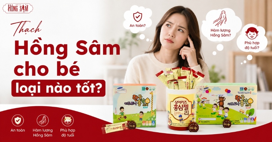 Thạch Hồng Sâm Cho Bé Loại Nào Tốt? Gợi Ý Cho Mẹ