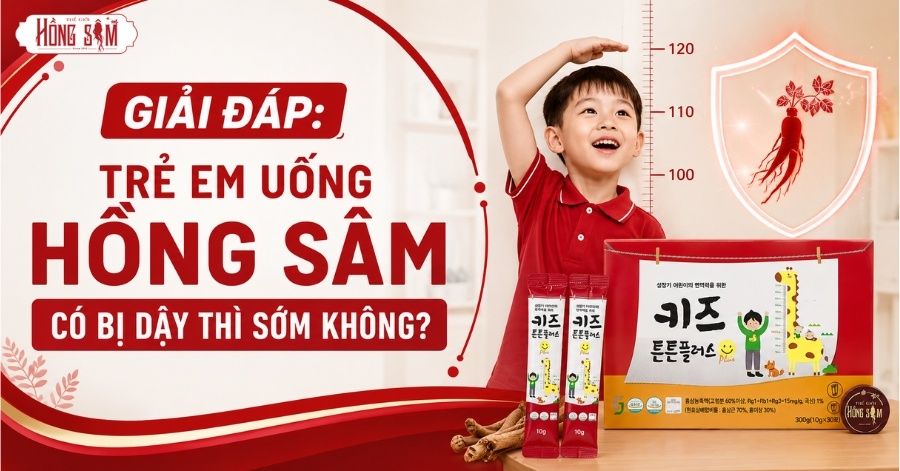 Giải đáp: Trẻ em uống Hồng Sâm có bị dậy thì sớm không?