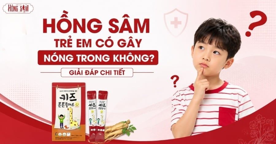Hồng Sâm trẻ em có gây nóng trong không?
