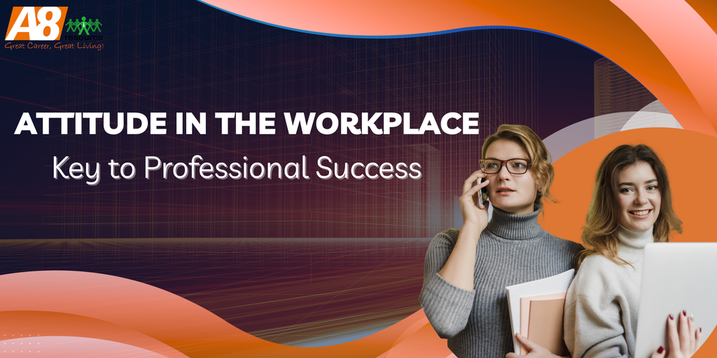 ATTITUDE IN THE WORKPLACE: KEY TO PROFESSIONAL SUCCESS