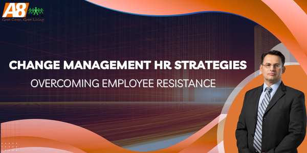 CHANGE MANAGEMENT HR STRATEGIES: OVERCOMING EMPLOYEE RESISTANCE